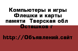 Компьютеры и игры Флешки и карты памяти. Тверская обл.,Осташков г.